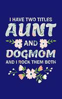 I Have Two Titles Aunt And DogMom And I Rock Them Both