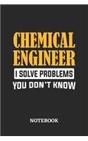 Chemical Engineer I Solve Problems You Don't Know Notebook