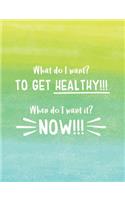 What Do I Want? TO GET HEALTHY!!! When do I Want It? NOW!!!
