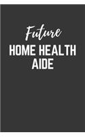 Future Home Health Aide Notebook: Lined Journal (Gift for Aspiring Home Health Aide), 120 Pages, 6 x 9, Matte Finish