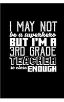I may not be a superhero. But I'm a 3rd grade teacher teacher so close enough