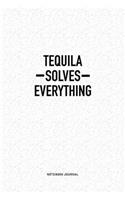 Tequila Solves Everything: A 6x9 Inch Notebook Journal Diary With A Bold Text Font Slogan On A Matte Cover and 120 Blank Lined Pages Makes A Great Alternative To A Card