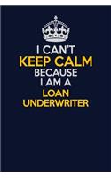 I Can't Keep Calm Because I Am A Loan underwriter