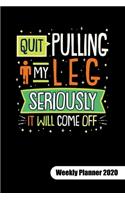 Quit pulling my leg. Seriously it will come off. Weekly Planner 2020