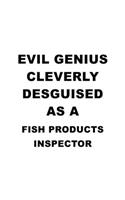 Evil Genius Cleverly Desguised As A Fish Products Inspector: Original Fish Products Inspector Notebook, Journal Gift, Diary, Doodle Gift or Notebook - 6 x 9 Compact Size- 109 Blank Lined Pages