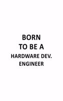 Born To Be A Hardware Dev. Engineer: New Hardware Dev. Engineer Notebook, Hardware Development Engineer Journal Gift, Diary, Doodle Gift or Notebook - 6 x 9 Compact Size, 109 Blank Line
