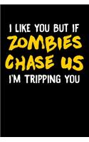 I Like You But If Zombies Chase Us I'm Tripping You