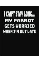 I Can't Stay Long... My Parrot Gets Worried When I'm Out Late: College Ruled Notebook Journal for Parrot Lovers