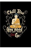 Chill bro you need to let that shit go: 6x9 Buddha - lined - ruled paper - notebook - notes