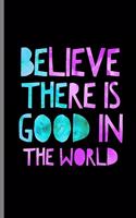 Believe There Is Good In The World: Be The Good Notebook - 120 Lined Pages 8.5x11 Composition