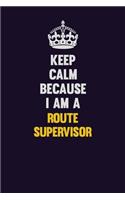 Keep Calm Because I Am A Route Supervisor: Motivational and inspirational career blank lined gift notebook with matte finish