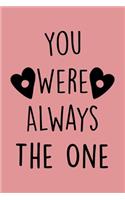 You Were Always The One Journal: Lined Journal & Diary to Write In, Perfect For Notes Taking Or journaling, Love Gift For Wife Husband Boyfriend Girlfriend Or Fiance.