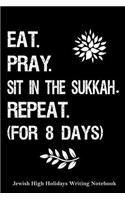 Eat, Pray, Sit in the Sukkah Repeat ( For 8 Days) Jewish High Holidays Writing Notebook