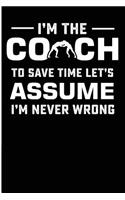 I'm The Coach To Save Time Let's Assume I'm Never Wrong