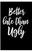 Better Late Than Ugly