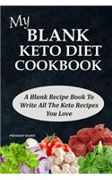 My Blank Keto Diet Cookbook: A Blank Recipe Book to Write All the Keto Recipes You Love