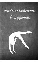 Bend Over Backwards. Be a Gymnast.: Blank Line Ruled 6x9 Gymnastics Journal - Great Present for Girl Gymnasts
