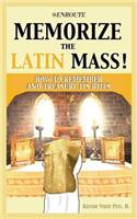 Memorize the Latin Mass!: How to Remember and Treasure Its Rites