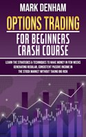 Options Trading for Beginners Crash Course: Learn the Strategies & Techniques to Make Money in Few Weeks Generating Regular, Consistent Passive Income in the Stock Market without Taking Big Ri