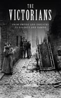The Victorians: From Empire and Industry to Poverty and Famine(Illustrated Histories)