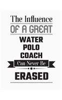 The Influence of a Great Water Polo Coach Can Never Be Erased: Blank Line Water Polo Coach Appreciation Notebook (8.5 X 11 - 110 Blank Pages)