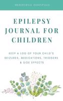 Epilepsy Journal for Children: Easily Track Your Child's Seizures, Medications, Triggers & Side Effects