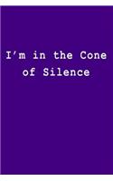 I'm in the Cone of Silence
