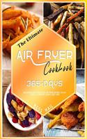 The Ultimate Air Fryer Cookbook: 365-Days Delicious and Effortless Air Fryer Recipes. Enjoy Crispy & Crunchy Dishes Guilt-Free
