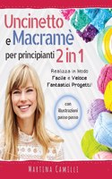 Uncinetto e Macramè Per Principianti 2 in 1: (Crochet and Macramè for Beginners - Italian Edition) Realizza in Modo Facile e Veloce Fantastici Progetti!