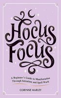 Hocus Focus: A Beginner's Guide to Manifestation Through Intention and Spell Work
