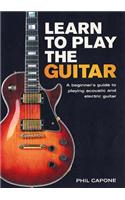 Learn to Play the Guitar: A Beginner's Guide to Playing Accoustic and Electric Guitar