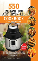 550 Instant Pot Air Fryer Lid Cookbook for Beginners: Effortless Recipes to Fry, Roast, Bakes and Dehydrate with Your Instant Pot Air Fryer Lid