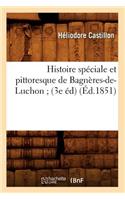 Histoire Spéciale Et Pittoresque de Bagnères-De-Luchon (3e Éd) (Éd.1851)