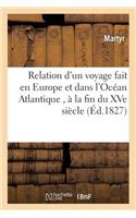 Relation d'Un Voyage Fait En Europe Et Dans l'Océan Atlantique, À La Fin Du Xve Siècle Sous: Le Règne de Charles VIII Par Martyr,(Histoire)