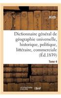 Dictionnaire Général de Géographie Universelle Ancienne Et Moderne, Historique, Politique: Littéraire Et Commerciale. Tome 4