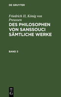 Friedrich II, König Von Preussen: Des Philosophen Von Sanssouci Sämtliche Werke. Band 3