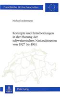 Konzepte Und Entscheidungen in Der Planung Der Schweizerischen Nationalstrassen Von 1927 Bis 1961
