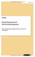 Kundenbindung durch Beschwerdemanagement: Über das Beschwerdemanagementsystem als Chance für Unternehmen