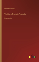 Vautrin; A Drama in Five Acts: in large print