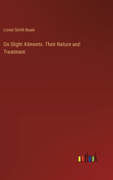 On Slight Ailments. Their Nature and Treatment