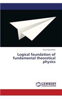 Logical Foundation of Fundamental Theoretical Physics
