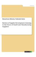 Barriers of Supplier Development. Listening to the Voices of Small Scale Manufacturing Suppliers