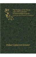 The Biology of the Blood-Cells with a Glossary of Haematological Terms for the Use of Practitioners of Medicine