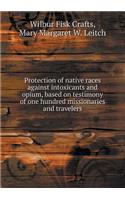 Protection of native races against intoxicants and opium, based on testimony of one hundred missionaries and travelers: (English)