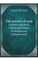 The Breath of God a Sketch Historical, Critical and Logical of the Doctrine of Inspirations