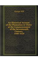 An Historical Account of the Plantation in Ulster at the Commencement of the Seventeenth Century, 1608-1620