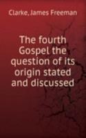 fourth Gospel the question of its origin stated and discussed