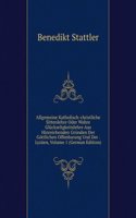 Allgemeine Katholisch-christliche Sittenlehre Oder Wahre Gluckseligkeitslehre Aus Hinreichenden Grunden Der Gottlichen Offenbarung Und Der . Lyzaen, Volume 1 (German Edition)