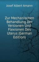 Zur Mechanischen Behandlung Der Versionen Und Flexionen Des Uterus (German Edition)