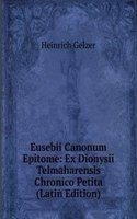 Eusebii Canonum Epitome: Ex Dionysii Telmaharensis Chronico Petita (Latin Edition)